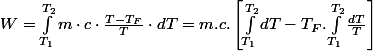 W=\int_{T_{1}}^{T_{2}}m\cdot c\cdot\frac{T-T_{F}}{T}\cdot dT=m.c.\left[\int_{T_{1}}^{T_{2}}dT-T_{F}.\int_{T_{1}}^{T_{2}}\frac{dT}{T}\right]